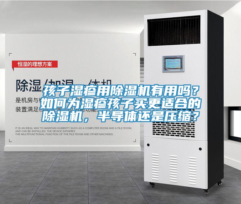 孩子湿疹用除湿机有用吗？如何为湿疹孩子买更适合的除湿机，半导体还是压缩？