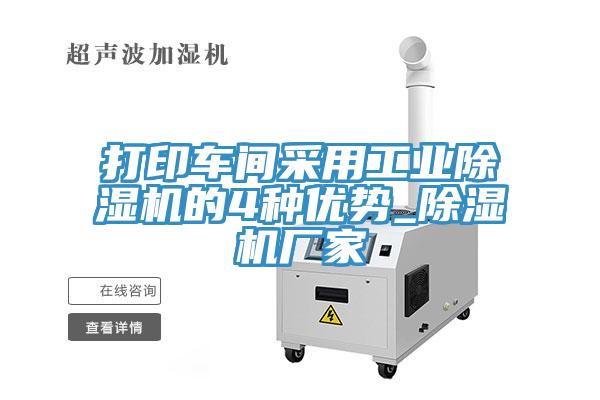 打印车间采用工业除湿机的4种优势_除湿机厂家