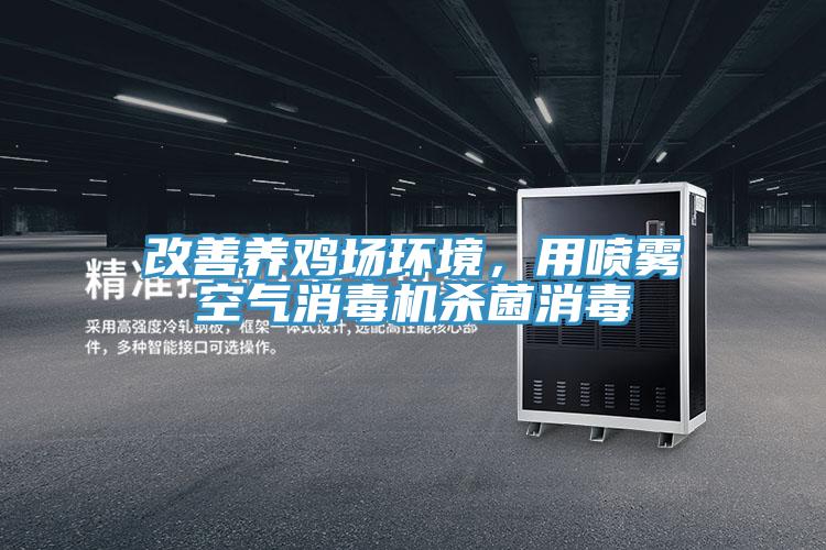 改善养鸡场环境，用喷雾空气消毒机杀菌消毒