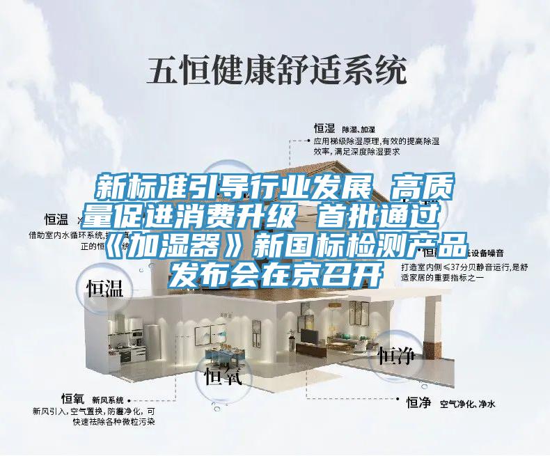 新标准引导行业发展 高质量促进消费升级 首批通过《加湿器》新国标检测产品发布会在京召开