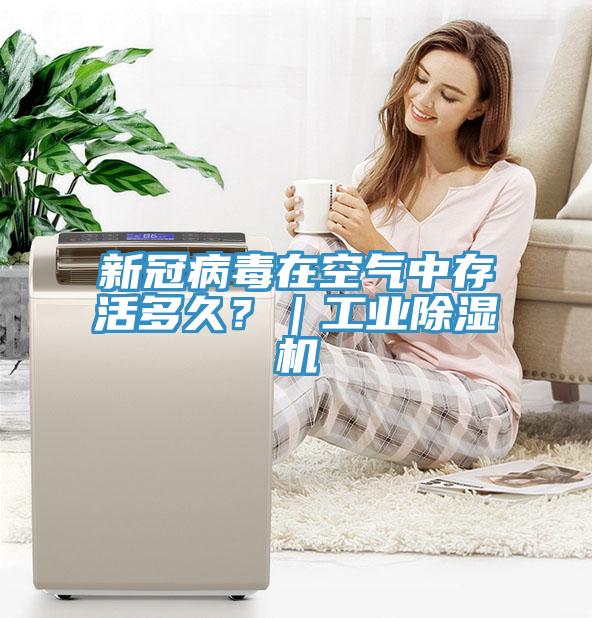 新冠病毒在空气中存活多久？｜工业除湿机