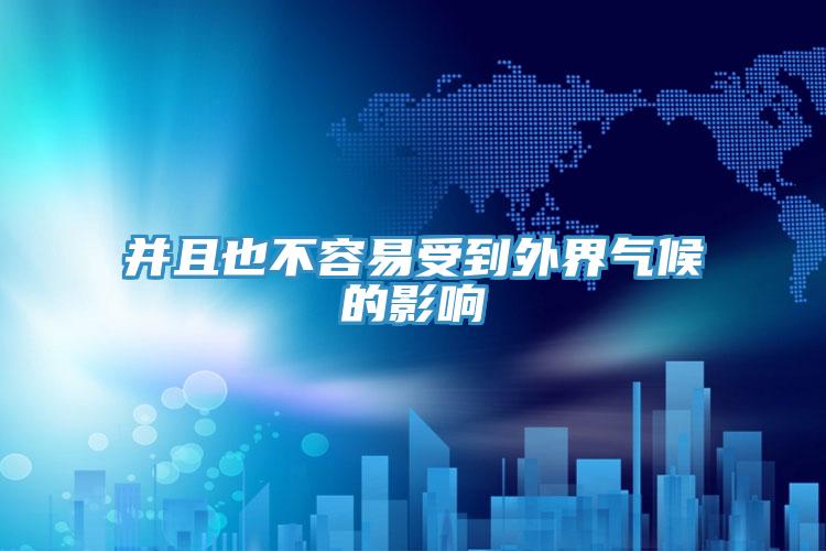 并且也不容易受到外界气候的影响