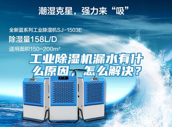 工业除湿机漏水有什么原因,怎么解决?