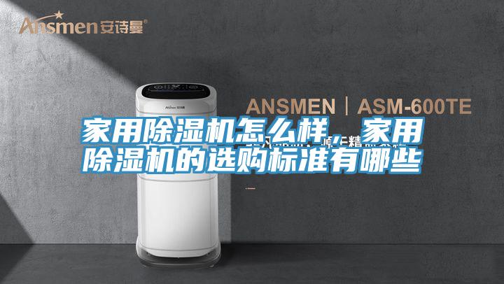 家用除湿机怎么样，家用除湿机的选购标准有哪些