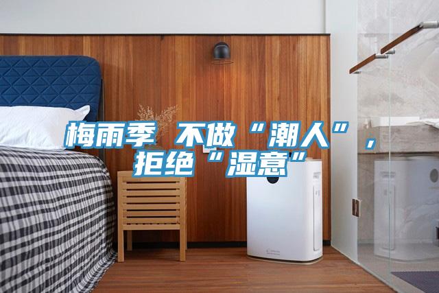 梅雨季 不做“潮人”,拒绝“湿意”