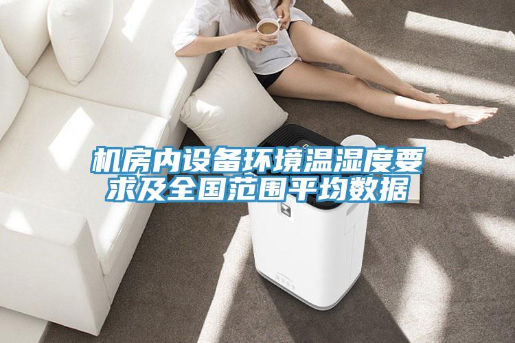 机房内设备环境温湿度要求及全国范围平均数据