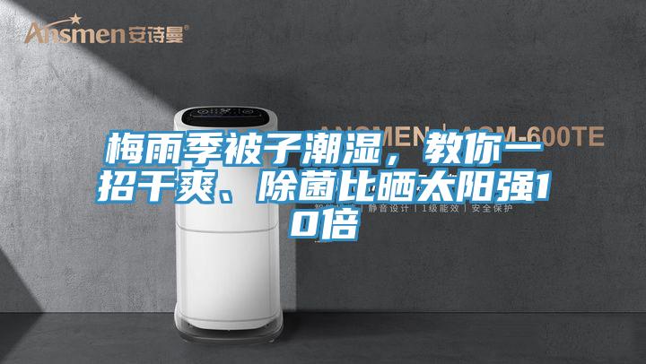 梅雨季被子潮湿,教你一招干爽、除菌比晒太阳强10倍