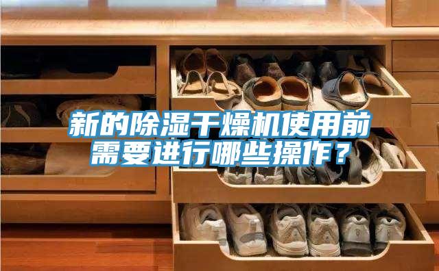 新的除湿干燥机使用前需要进行哪些操作?