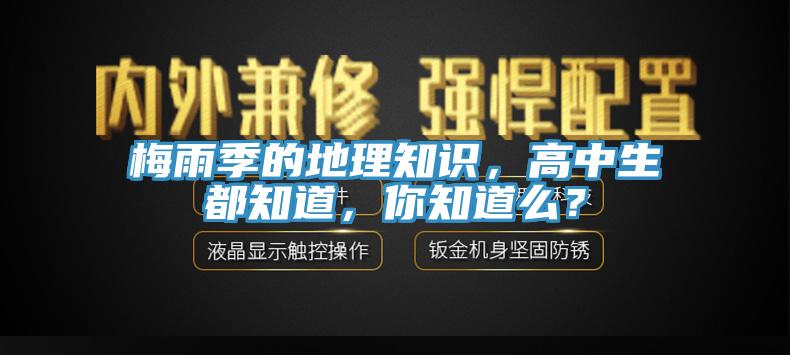 梅雨季的地理知识，高中生都知道，你知道么？
