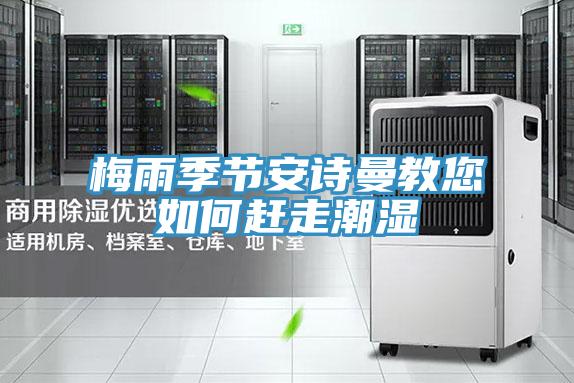 梅雨季节安诗曼教您如何赶走潮湿