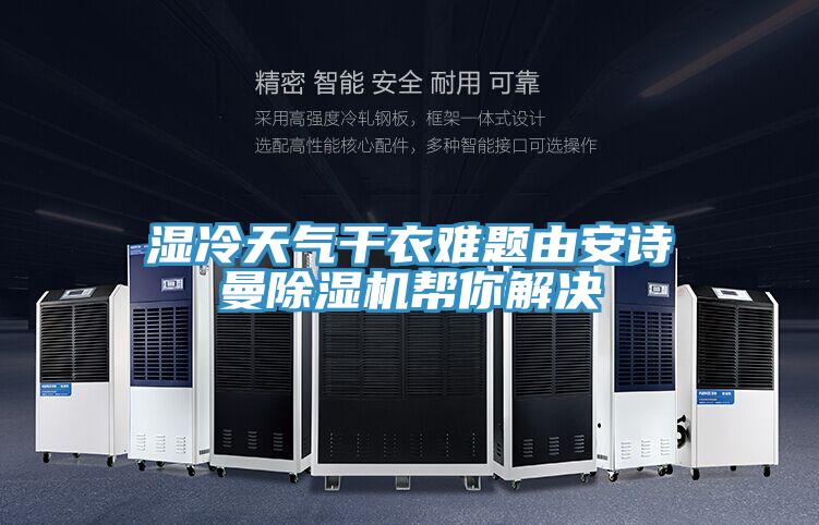 湿冷天气干衣难题由安诗曼除湿机帮你解决