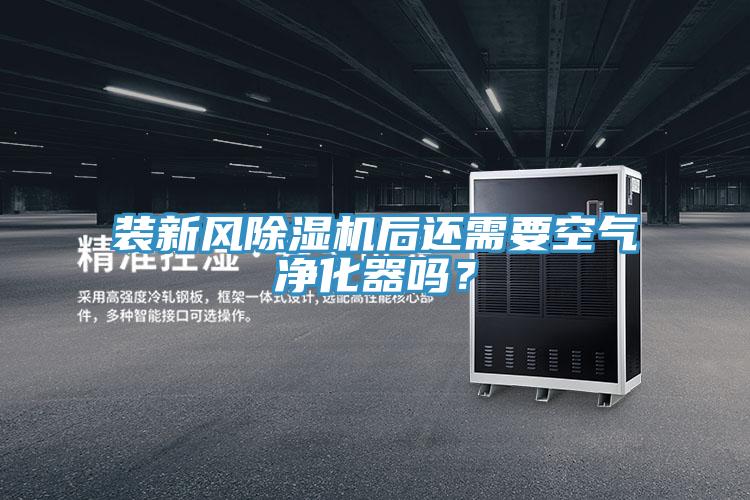 装新风除湿机后还需要空气净化器吗？