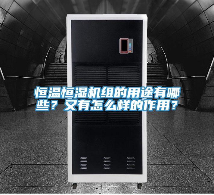 恒温恒湿机组的用途有哪些？又有怎么样的作用？