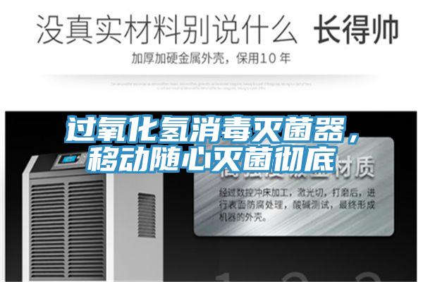 过氧化氢消毒灭菌器，移动随心灭菌彻底
