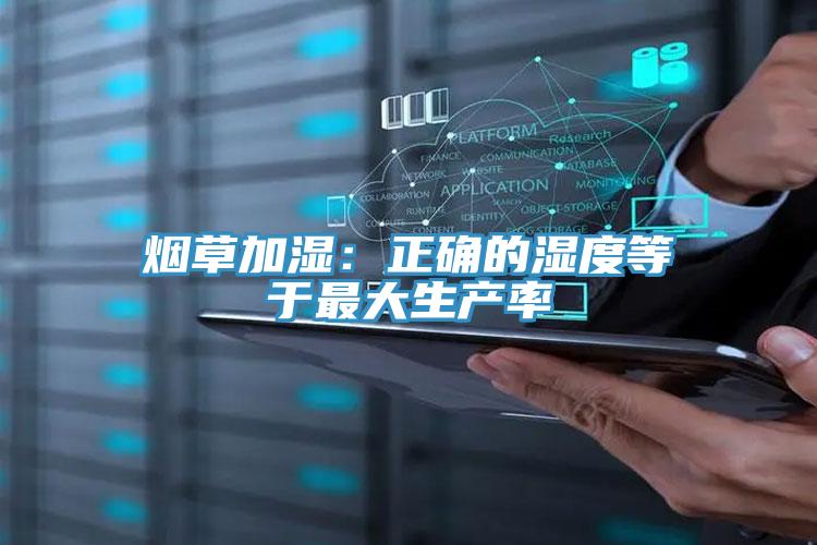 烟草加湿：正确的湿度等于最大生产率