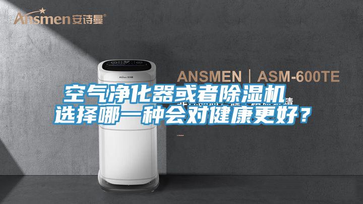 空气净化器或者除湿机 选择哪一种会对健康更好？