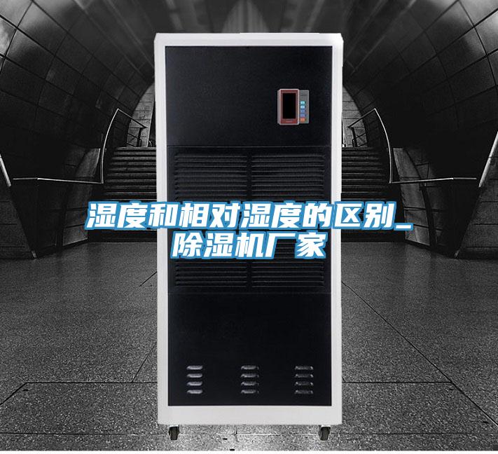 湿度和相对湿度的区别_除湿机厂家