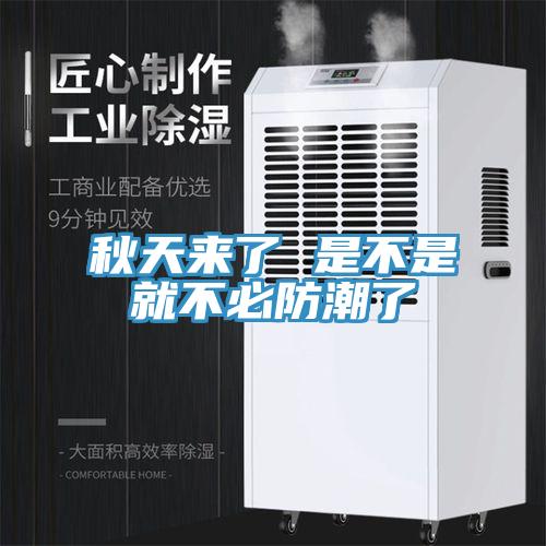 秋天来了 是不是就不必防潮了