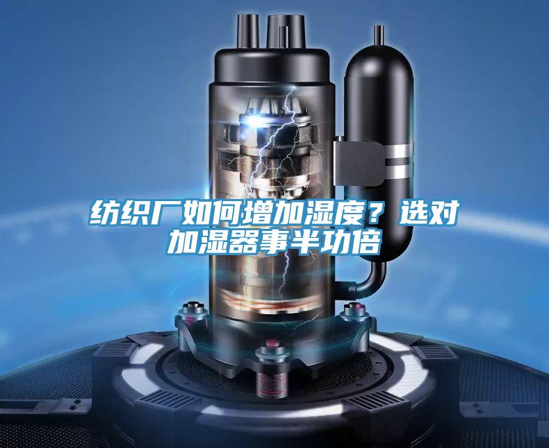 纺织厂如何增加湿度？选对加湿器事半功倍