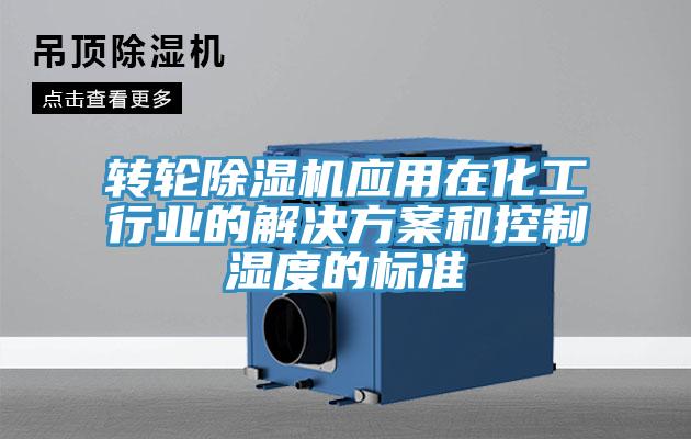 转轮除湿机应用在化工行业的解决方案和控制湿度的标准