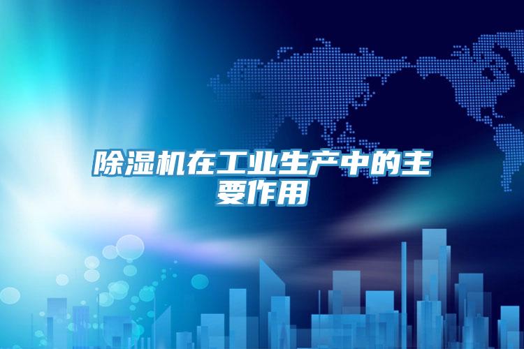 除湿机在工业生产中的主要作用