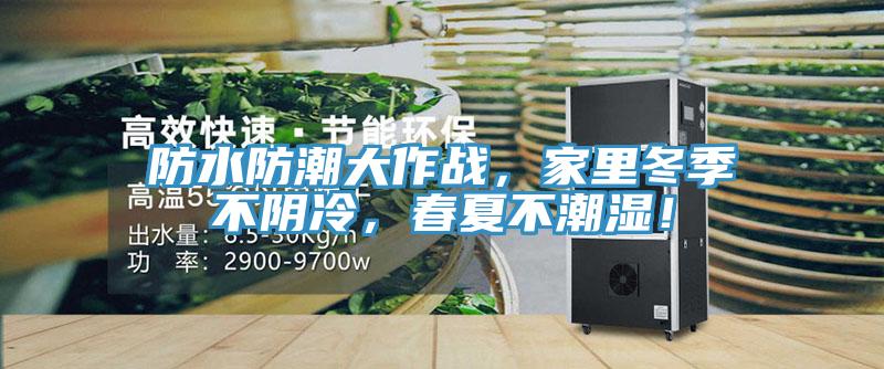 防水防潮大作战，家里冬季不阴冷，春夏不潮湿！