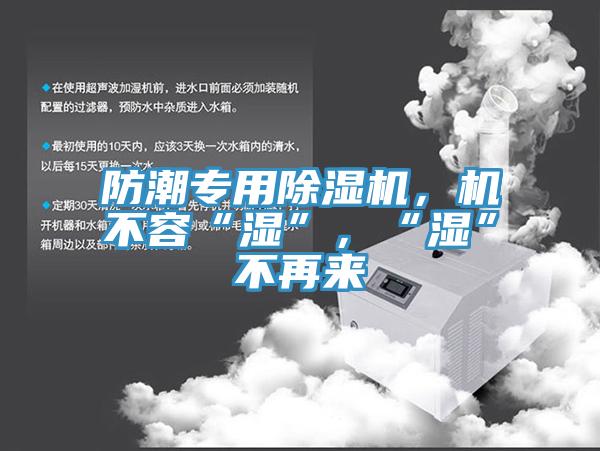 防潮专用除湿机，机不容“湿”，“湿”不再来