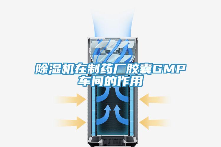 除湿机在制药厂胶囊GMP车间的作用