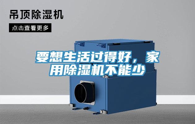 要想生活过得好,家用除湿机不能少