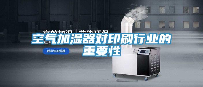 空气加湿器对印刷行业的重要性