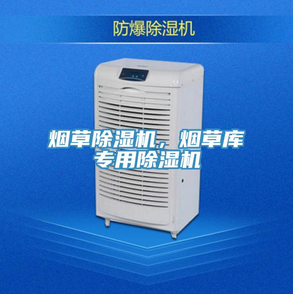 烟草除湿机，烟草库专用除湿机