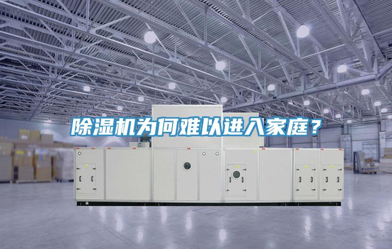除湿机为何难以进入家庭？
