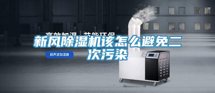 新风除湿机该怎么避免二次污染