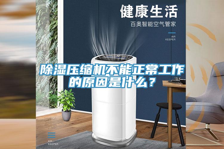 除湿压缩机不能正常工作的原因是什么？