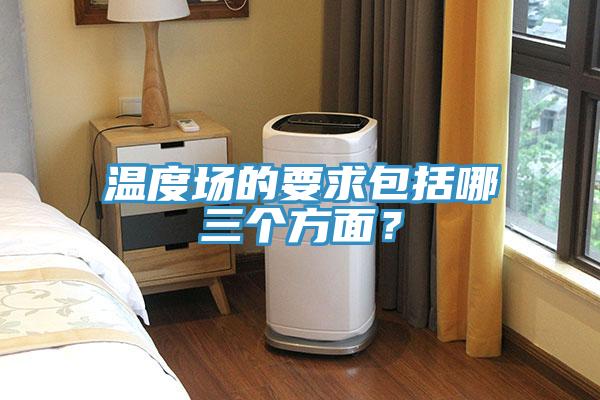 温度场的要求包括哪三个方面?