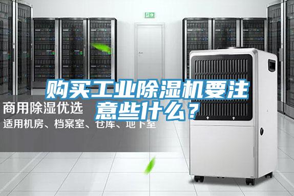 购买工业除湿机要注意些什么？