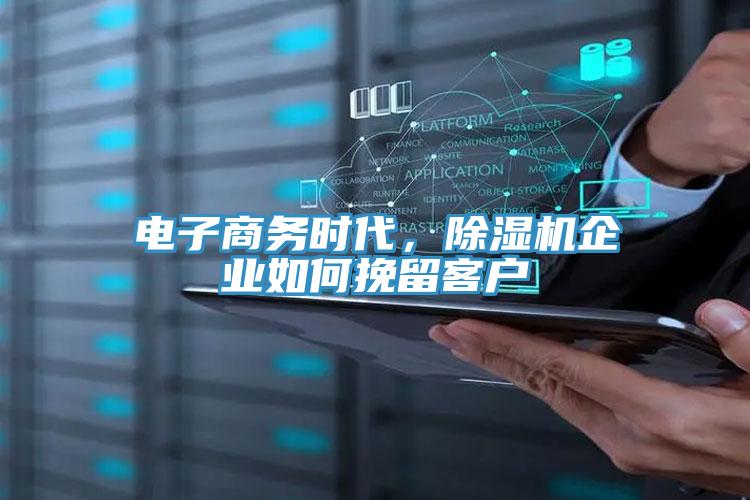 电子商务时代，除湿机企业如何挽留客户