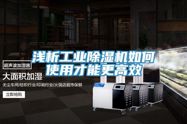 浅析工业除湿机如何使用才能更高效