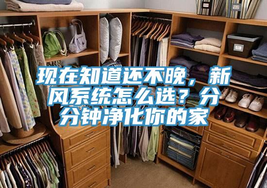 现在知道还不晚，新风系统怎么选？分分钟净化你的家