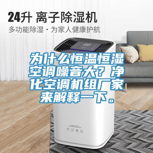 为什么恒温恒湿空调噪音大？净化空调机组厂家来解释一下。