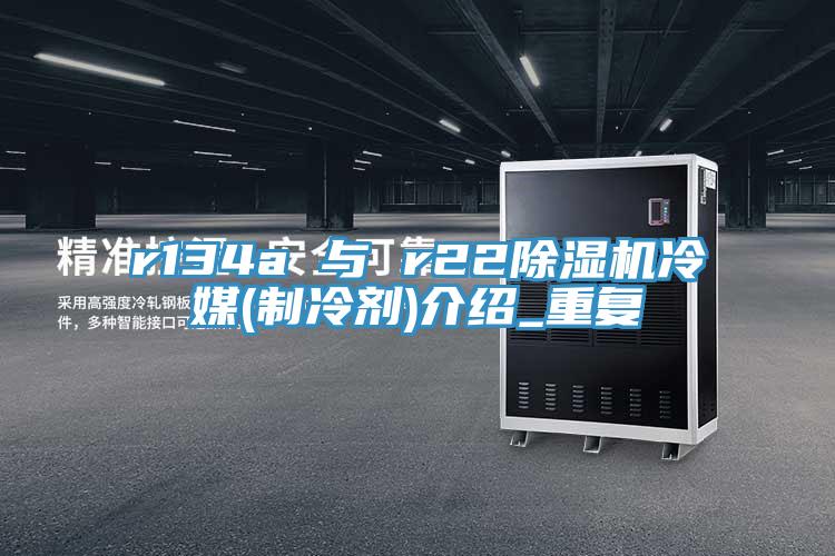 r134a 与 r22除湿机冷媒(制冷剂)介绍_重复