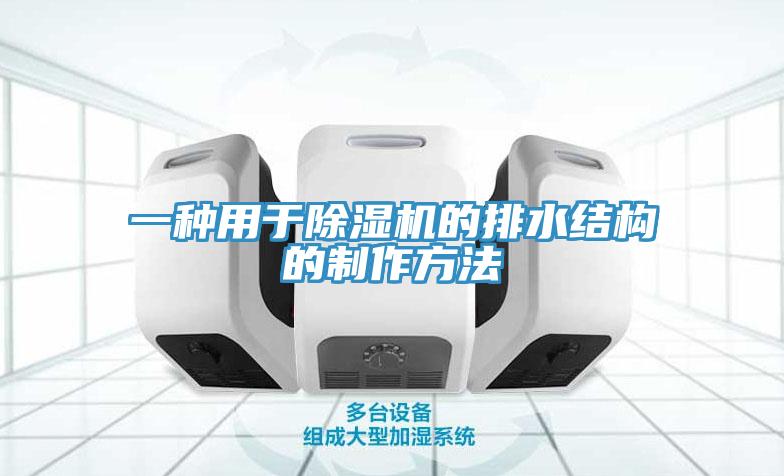 一种用于除湿机的排水结构的制作方法