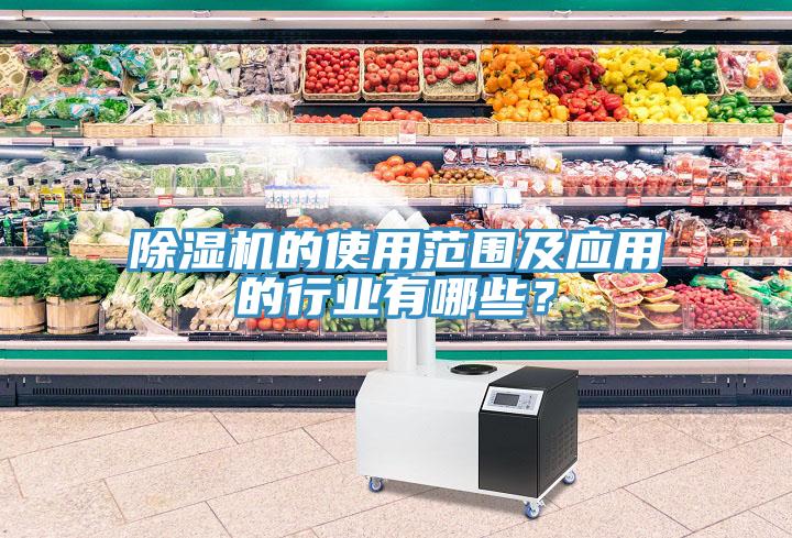 除湿机的使用范围及应用的行业有哪些?
