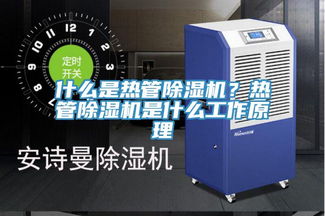 什么是热管除湿机？热管除湿机是什么工作原理