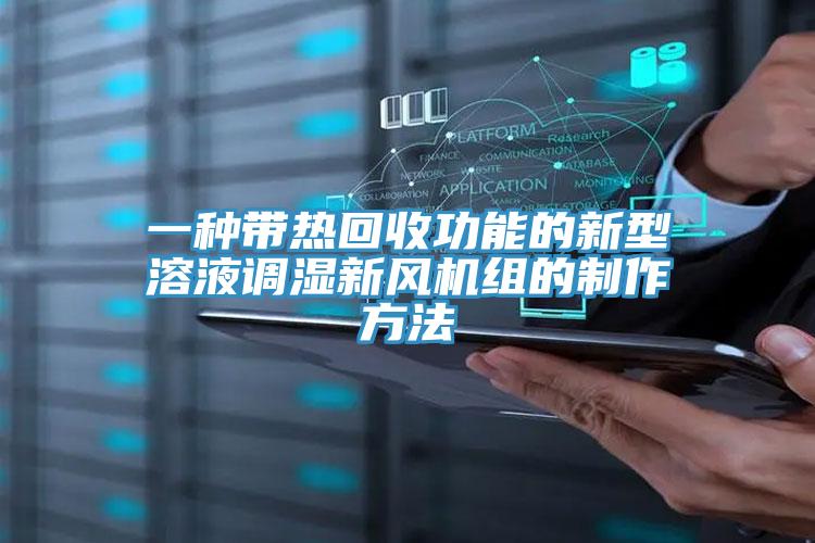 一种带热回收功能的新型溶液调湿新风机组的制作方法