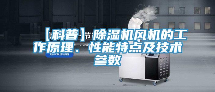 【科普】除湿机风机的工作原理、性能特点及技术参数