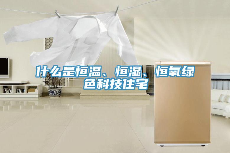 什么是恒温、恒湿、恒氧绿色科技住宅