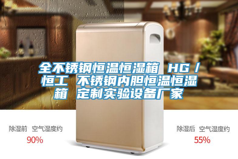 全不锈钢恒温恒湿箱 HG／恒工 不锈钢内胆恒温恒湿箱 定制实验设备厂家