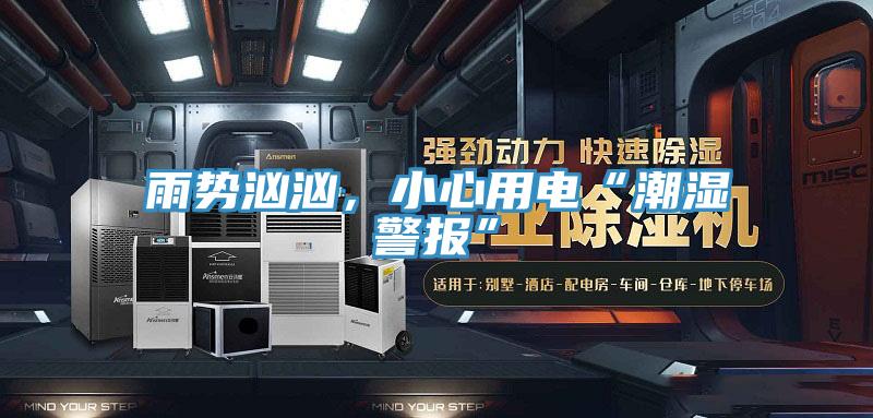 雨势汹汹，小心用电“潮湿警报”