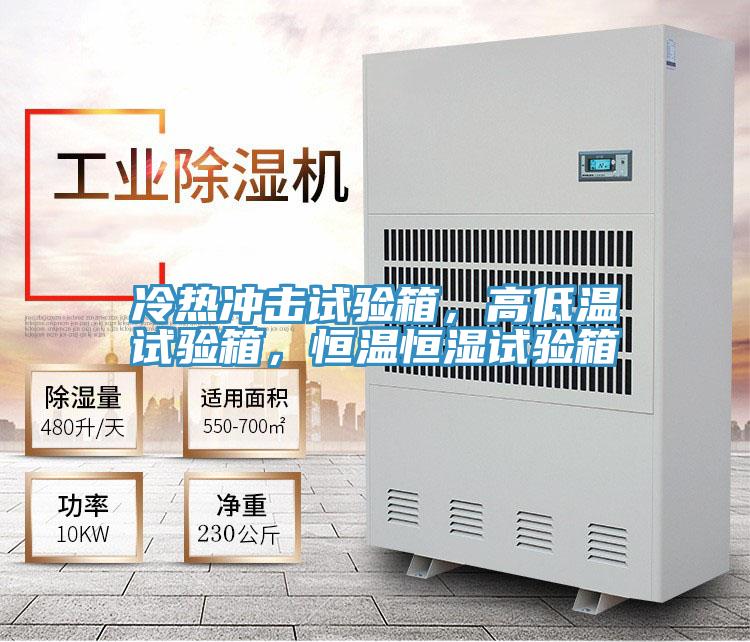 冷热冲击试验箱，高低温试验箱，恒温恒湿试验箱